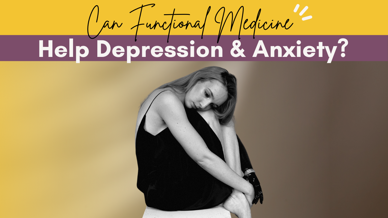 Understanding Anxiety & Depression Through Functional Medicine